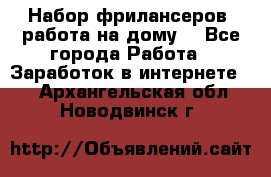 Набор фрилансеров (работа на дому) - Все города Работа » Заработок в интернете   . Архангельская обл.,Новодвинск г.